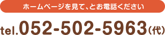 ホームページを見て、とお電話ください　tel.052-502-5963